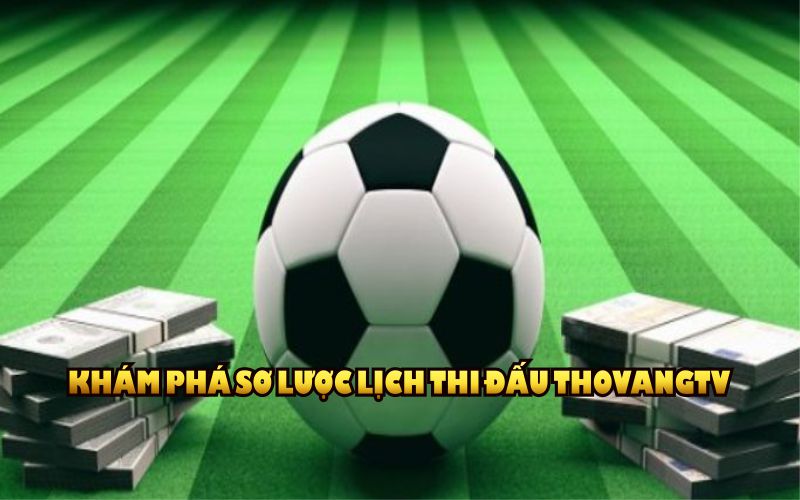 Khám phá sơ lược lịch thi đấu ThoVangTV đầy đủ thông tin hấp dẫn