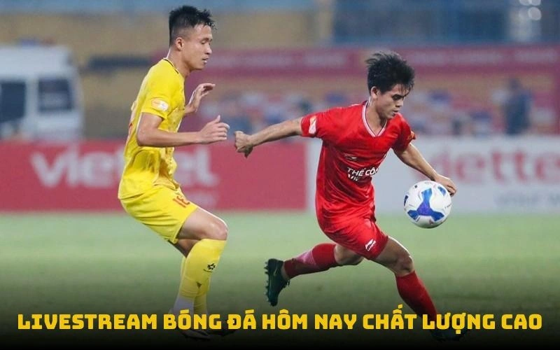 Livestream bóng đá hôm nay chất lượng cao